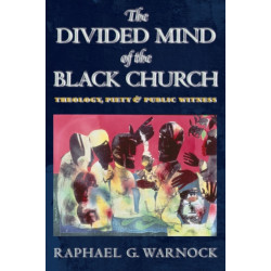 The Divided Mind of the Black Church: Theology, Piety, and Public Witness
