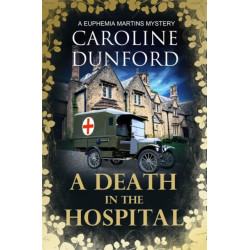 A A Death in the Hospital (Euphemia Martins Mystery 15): A wartime mystery of heart-stopping suspense