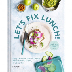 Let's Fix Lunch!: Enjoy Delicious, Planet-Friendly Meals at Work, School, or On the Go