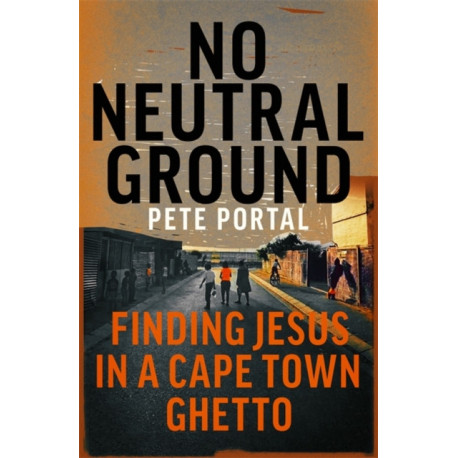 No Neutral Ground: Finding Jesus in a Cape Town Ghetto
