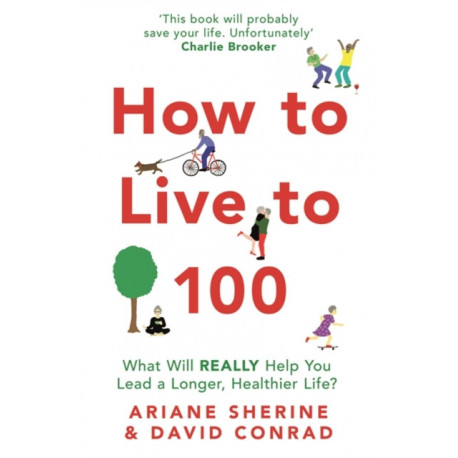 How to Live to 100: What Will REALLY Help You Lead a Longer, Healthier Life?