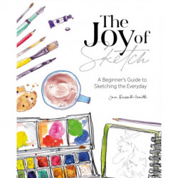 The The Joy of Sketch: A Beginner’s Guide to Sketching the Everyday