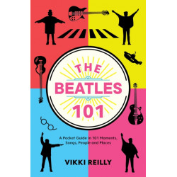 The Beatles 101: A Pocket Guide in 101 Moments, Songs, People and Places
