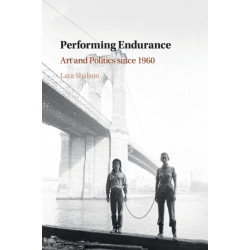 Performing Endurance: Art and Politics since 1960