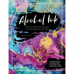 Alcohol Ink: Step-By-Step Techniques for Ink-Based Fluid Art
