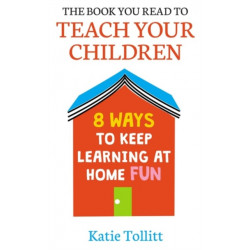The Book You Read to Teach Your Children: 8 Ways to Keep Learning at Home Fun