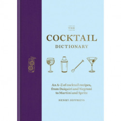 The Cocktail Dictionary: An A–Z of cocktail recipes, from Daiquiri and Negroni to Martini and Spritz