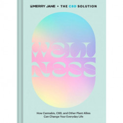 Merry Jane's The CBD Solution: Wellness: How Cannabis, CBD, and Other Plant Allies Can Change Your Everyday Life