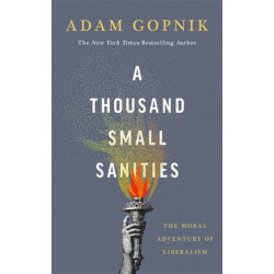 A Thousand Small Sanities: The Moral Adventure of Liberalism