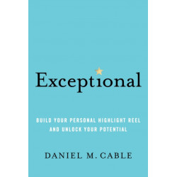 Exceptional: Build Your Personal Highlight Reel and Unlock Your Potential
