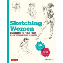 Sketching Women: Learn to Draw Lifelike Female Figures, A Complete Course for Beginners - over 600 illustrations