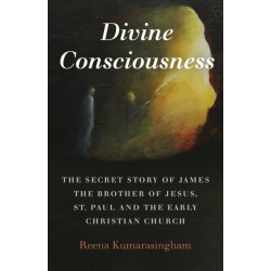 Divine Consciousness: The Secret Story of James The Brother of Jesus, St Paul and the Early Christian Church