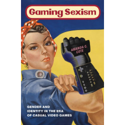 Gaming Sexism: Gender and Identity in the Era of Casual Video Games