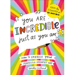 You Are Incredible Just As You Are: How to Embrace Your Perfectly Imperfect Self