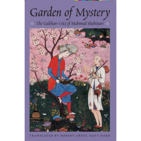 The Garden of Mystery: The Gulshan-i Raz of Mahmud Shabistari