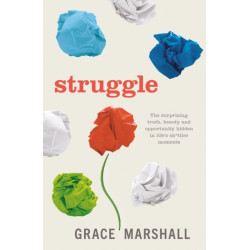 Struggle: The surprising truth, beauty and opportunity hidden in life’s sh*ttier moments
