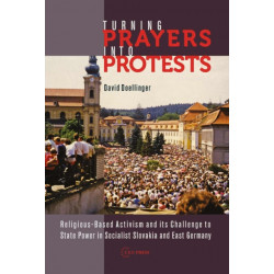 Turning Prayers into Protests: Religious-based Activism and its Challenge to State Power in Socialist Slovakia and East Germany