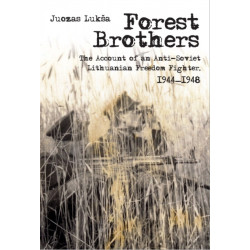Forest Brothers: The Account of an Anti-Soviet Lithuanian Freedom Fighter, 1944-1948