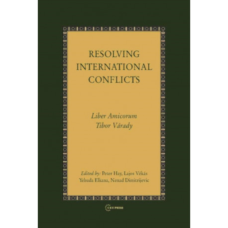 Resolving International Conflicts: Liber Amicorum Tibor Varady