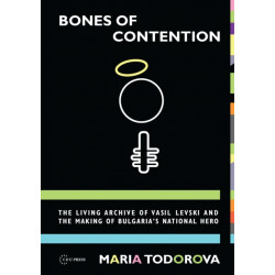 Bones of Contention: The living archive of Vasil Levski and the making of Bulgaria's national hero