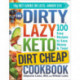 The DIRTY, LAZY, KETO Dirt Cheap Cookbook: 100 Easy Recipes to Save Money & Time!