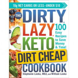 The DIRTY, LAZY, KETO Dirt Cheap Cookbook: 100 Easy Recipes to Save Money & Time!