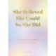 She Believed She Could So She Did: A Modern Woman's Guide to Life