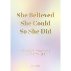 She Believed She Could So She Did: A Modern Woman's Guide to Life