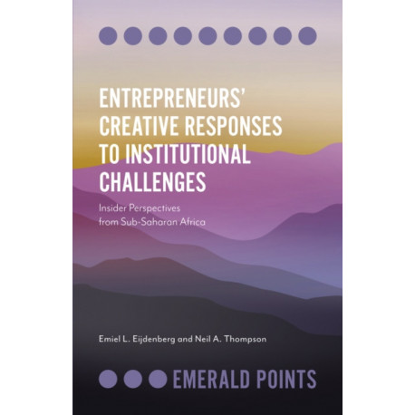 Entrepreneurs’ Creative Responses to Institutional Challenges: Insider Perspectives from Sub-Saharan Africa