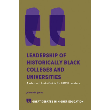 Leadership of Historically Black Colleges and Universities: A what not to do Guide for HBCU Leaders