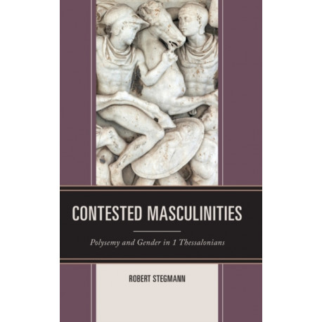 Contested Masculinities: Polysemy and Gender in 1 Thessalonians