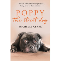 Poppy The Street Dog: How an extraordinary dog helped bring hope to the homeless