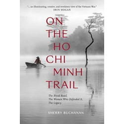 On The Ho Chi Minh Trail - The Blood Road, The Women Who Defended It, The Legacy