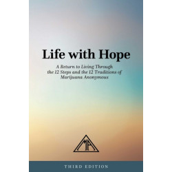 Life With Hope: A Return to Living Through the 12 Steps and the 12 Traditions of Marijuana Anonymous