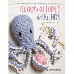 Robyn Octopus & Friends: 17 Loveable Animals to Knit Using Chunky Yarn