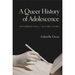 A Queer History of Adolescence: Developmental Pasts, Relational Futures