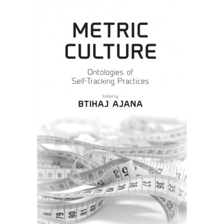 Metric Culture: Ontologies of Self-Tracking Practices
