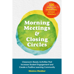 Morning Meetings and Closing Circles: Classroom-Ready Activities That Increase Student Engagement and Create a Positive Learning Community