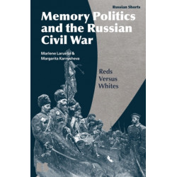 Memory Politics and the Russian Civil War: Reds Versus Whites