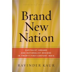 Brand New Nation: Capitalist Dreams and Nationalist Designs in Twenty-First-Century India