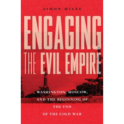 Engaging the Evil Empire: Washington, Moscow, and the Beginning of the End of the Cold War