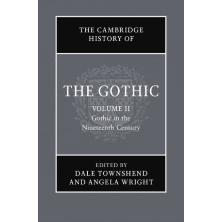 The Cambridge History of the Gothic: Volume 2, Gothic in the Nineteenth Century