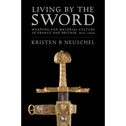 Living by the Sword: Weapons and Material Culture in France and Britain, 600–1600