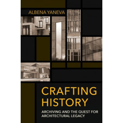 Crafting History: Archiving and the Quest for Architectural Legacy