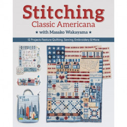Stitching Classic Americana with Masako Wakayama: 12 Projects Feature Quilting, Sewing, Embroidery & More