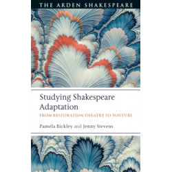 Studying Shakespeare Adaptation: From Restoration Theatre to YouTube