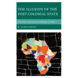 The Illusion of the Post-Colonial State: Governance and Security Challenges in Africa