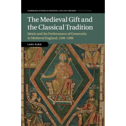 The Medieval Gift and the Classical Tradition: Ideals and the Performance of Generosity in Medieval England, 1100–1300