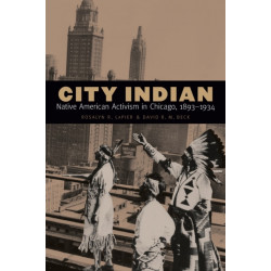 City Indian: Native American Activism in Chicago, 1893–1934