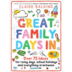 Great Family Days In: Over 75 Ideas for Rainy Days, School Holidays and Everything in Between